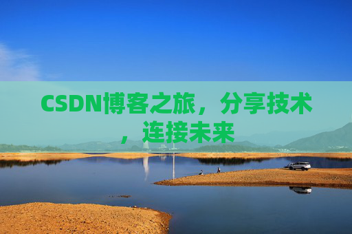 CSDN博客之旅，分享技术，连接未来